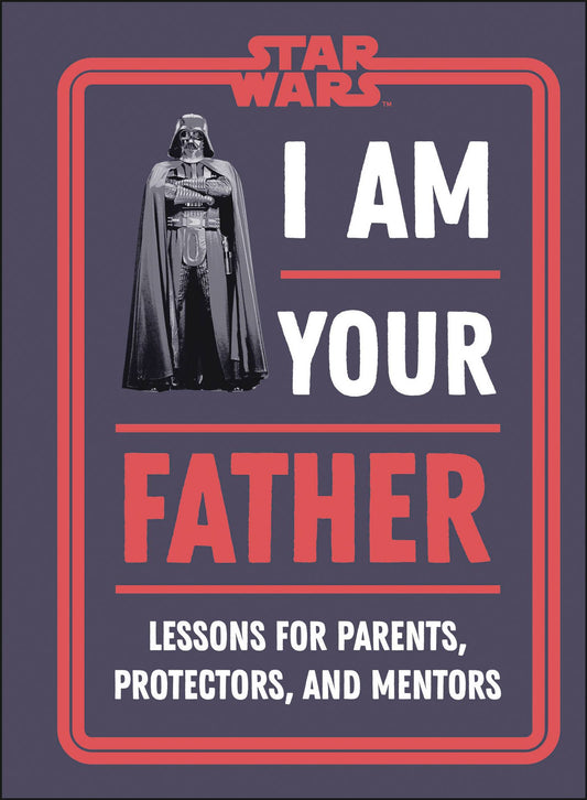 Star Wars I Am Your Father: Lesson For Parents, Protectors, And Mentors (HC)